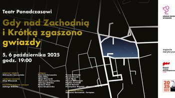 - Gdy nad Zachodnią i Krótką zgaszono gwiazdy; 5,6 października 2025, godz. 19:00, ŁCW