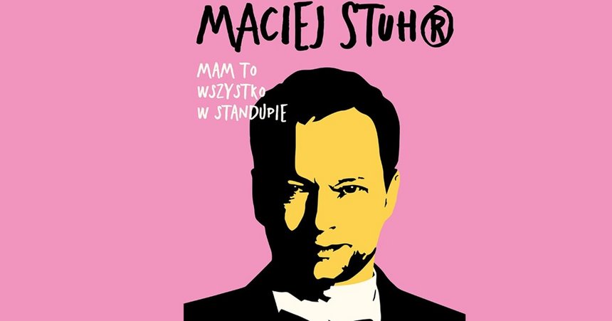 Maciej Stuhr: MAM TO WSZYSTKO W STANDUPIE! w Klubie Wytwórnia