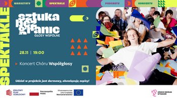  -  sztuka bez granic GŁOSY WSPÓLNE 28.11 | 19:00 Koncert Chóru Współgłosy Udział w projekcie jest darmowy, obowiązują zapisy!