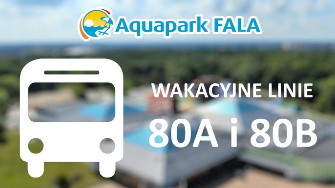 Aquapark FALA - wakacyjne linie 80A i 80B 