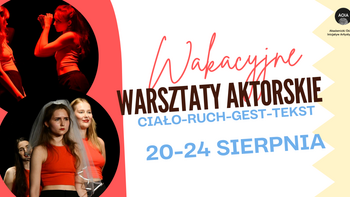 -  Wakacyjne Warsztaty Aktorskie Ciało-Ruch-Gest-Tekst, 20-24 sierpnia, godz. 10-14