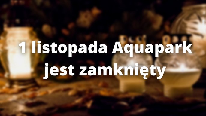 Aquapark FALA: 1 listopada Aquapark jest zamknięty. 