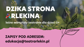  -  Dzika strona Arlekina - leśne warsztaty teatralne