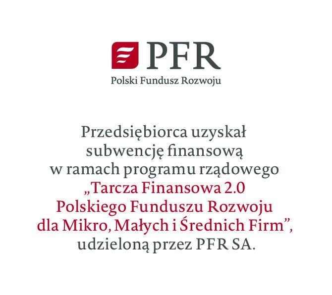 Przedsiębiorca uzyskał subwencję finansową w ramach programu rządowego "Tarcza Finansowa 2.0 Polskiego Funduszu Rozwoju dla Mikro, Małych i Średnich Firm" udzieloną przez PFR SA." 