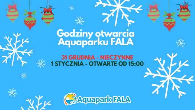 Aquapark FALA: Godziny otwarcia Aquaparku FALA: 31 grudnia nieczynne. 1 stycznia - otwarte od 15:00. 