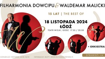  -  "Filharmonia Dowcipu i Waldemar Malicki The best of 15 lat na scenie" w Teatrze Wielkim
